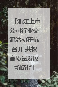 浙江上市公司行业交流活动在杭召开 共探高质量发展新路径