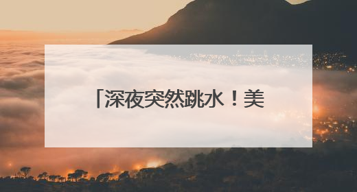深夜突然跳水！美元直线下跌，黄金拉升！中概股走强