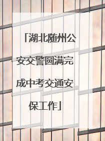 湖北随州公安交警圆满完成中考交通安保工作