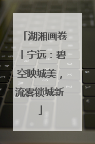 湖湘画卷丨宁远：碧空映城美，流雾锁城新