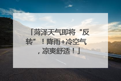 菏泽天气即将“反转”！降雨+冷空气，凉爽舒适！