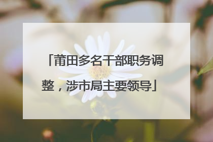 莆田多名干部职务调整，涉市局主要领导