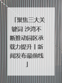 聚焦三大关键词 沙湾不断推动园区承载力提升丨新闻发布最前线