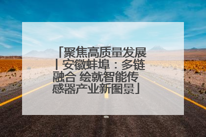 聚焦高质量发展丨安徽蚌埠：多链融合 绘就智能传感器产业新图景