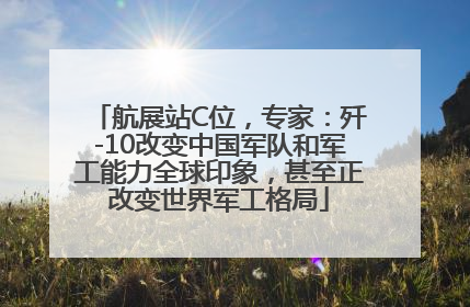 航展站C位，专家：歼-10改变中国军队和军工能力全球印象，甚至正改变世界军工格局
