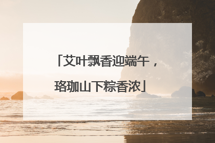 艾叶飘香迎端午，珞珈山下粽香浓
