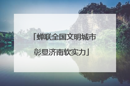 蝉联全国文明城市 彰显济南软实力