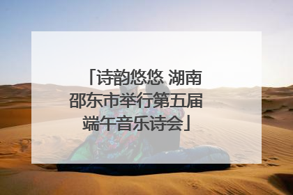 诗韵悠悠 湖南邵东市举行第五届端午音乐诗会