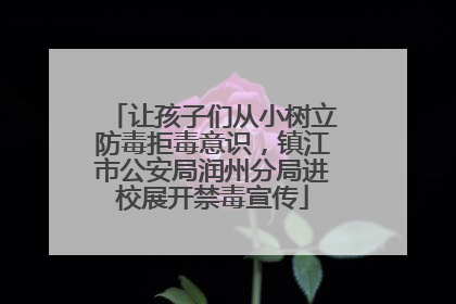 让孩子们从小树立防毒拒毒意识，镇江市公安局润州分局进校展开禁毒宣传