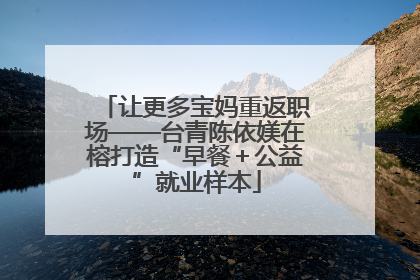 让更多宝妈重返职场——台青陈依媄在榕打造“早餐＋公益”就业样本