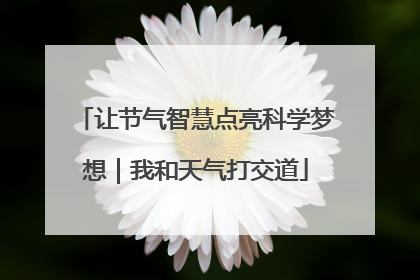 让节气智慧点亮科学梦想｜我和天气打交道