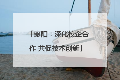 襄阳：深化校企合作 共促技术创新