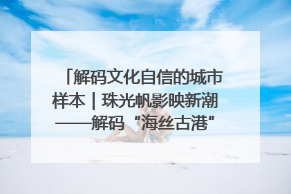 解码文化自信的城市样本｜珠光帆影映新潮——解码“海丝古港”北海的文化自信样本