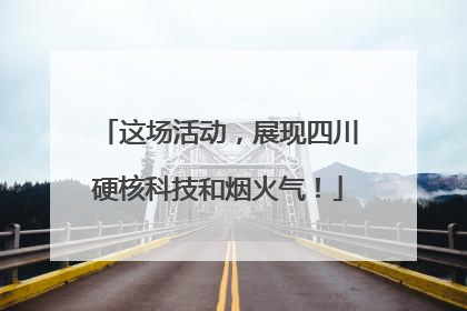 这场活动，展现四川硬核科技和烟火气！