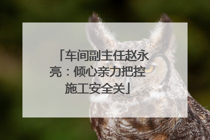 车间副主任赵永亮：倾心亲力把控施工安全关