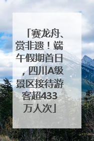 赛龙舟、赏非遗！端午假期首日，四川A级景区接待游客超433万人次