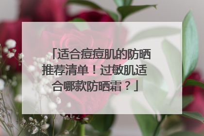 适合痘痘肌的防晒推荐清单！过敏肌适合哪款防晒霜？