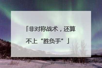 非对称战术，还算不上“胜负手”