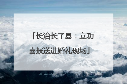 长治长子县：立功喜报送进婚礼现场