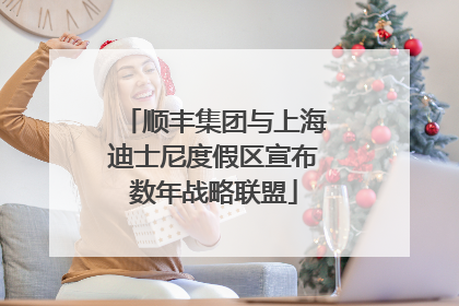 顺丰集团与上海迪士尼度假区宣布数年战略联盟