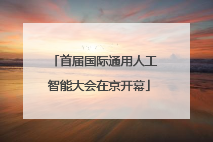 首届国际通用人工智能大会在京开幕
