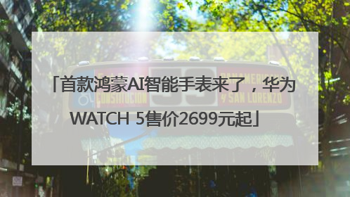 首款鸿蒙AI智能手表来了，华为WATCH 5售价2699元起