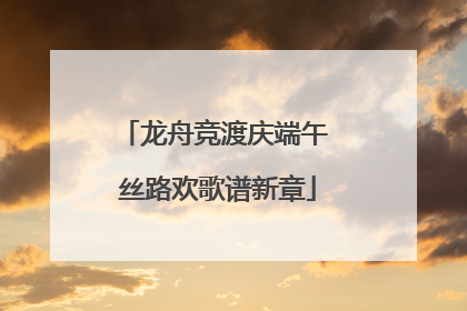 龙舟竞渡庆端午 丝路欢歌谱新章
