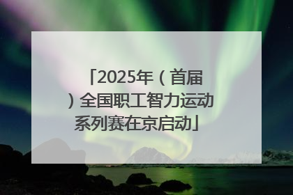 2025年（首届）全国职工智力运动系列赛在京启动