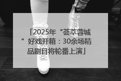 2025年“荟萃蓉城”好戏开箱：30余场精品剧目将轮番上演
