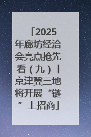 2025年廊坊经洽会亮点抢先看（九）丨京津冀三地将开展“链”上招商