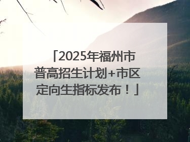 2025年福州市普高招生计划+市区定向生指标发布！