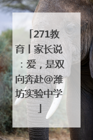 271教育丨家长说：爱，是双向奔赴@潍坊实验中学