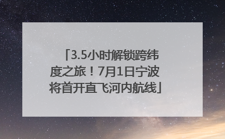 3.5小时解锁跨纬度之旅！7月1日宁波将首开直飞河内航线