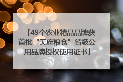 49个农业精品品牌获首批“天府粮仓”省级公用品牌授权使用证书