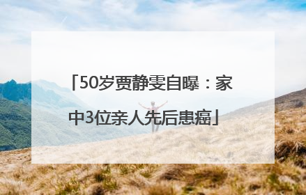 50岁贾静雯自曝：家中3位亲人先后患癌