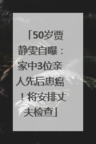 50岁贾静雯自曝：家中3位亲人先后患癌！将安排丈夫检查