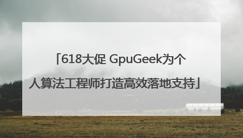 618大促 GpuGeek为个人算法工程师打造高效落地支持