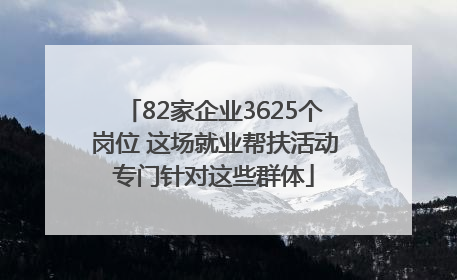 82家企业3625个岗位 这场就业帮扶活动专门针对这些群体