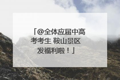 @全体应届中高考考生 鞍山景区发福利啦！