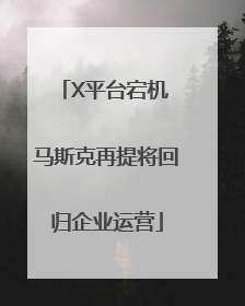X平台宕机 马斯克再提将回归企业运营